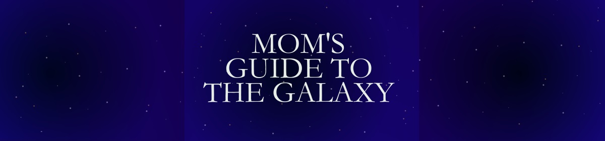 Mom's Guide to the Galaxy